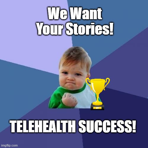We Want Your Telehealth Success Stories